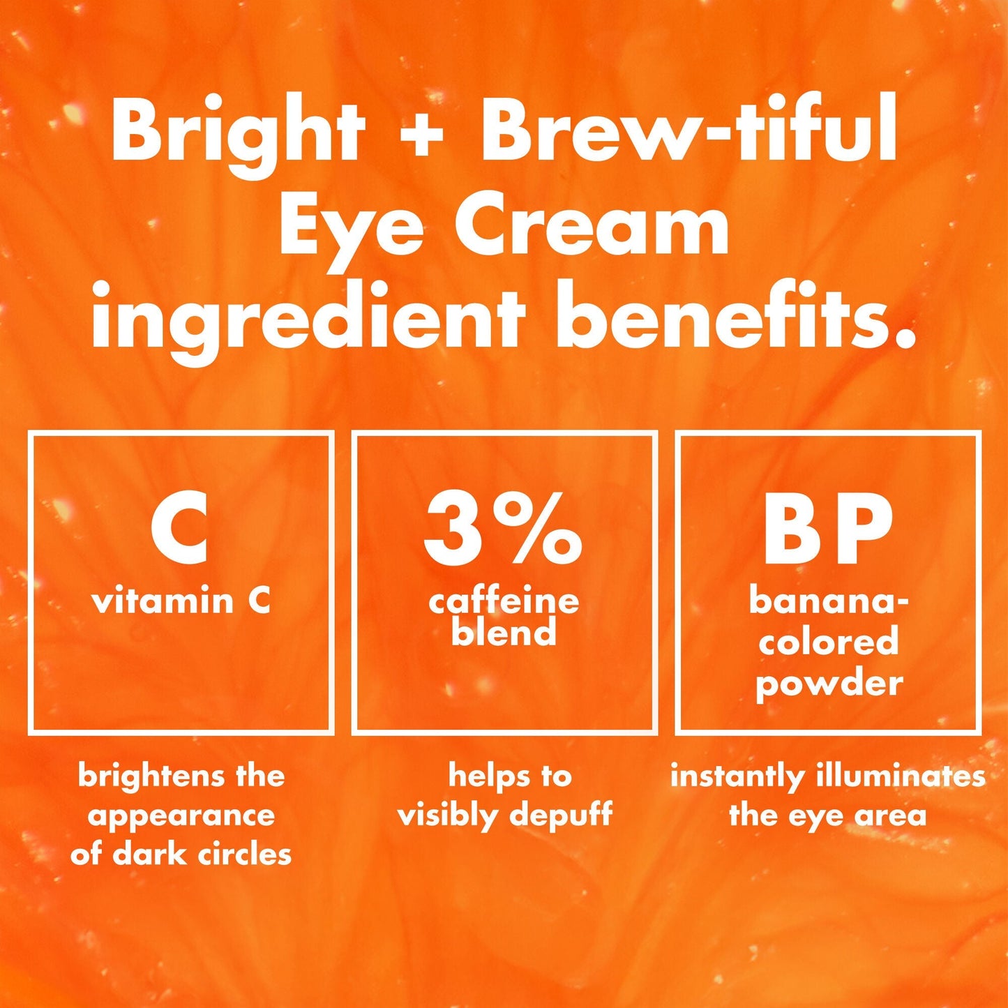 bright-brew-tiful-eye-cream-l2 0226_BBEC_Ingredients_4d618bd7-04ef-43ef-a131-016b51a211da.jpg
